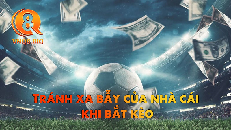 Tránh xa bẫy của nhà cái khi bắt kèo