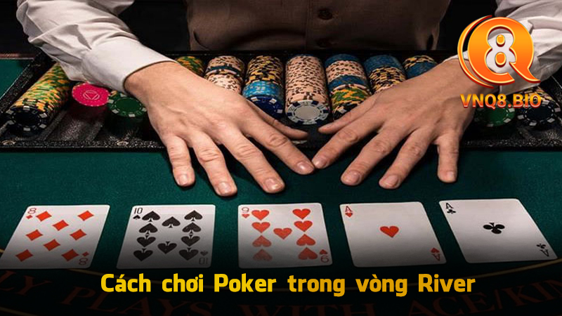 Cách chơi Poker trong vòng River